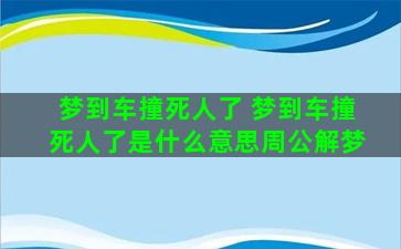 梦到车撞死人了 梦到车撞死人了是什么意思周公解梦